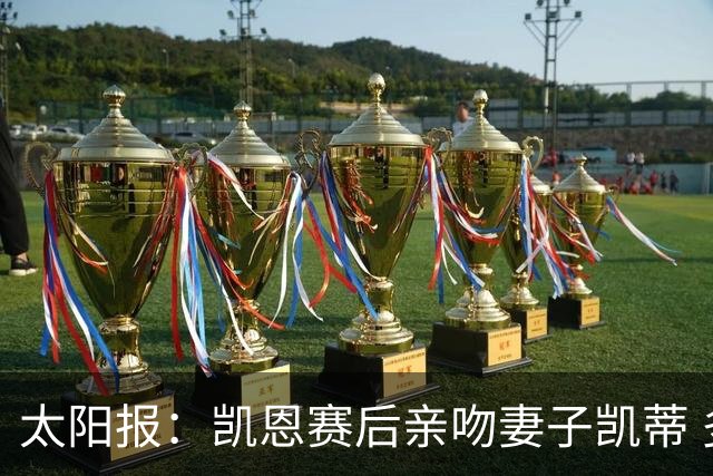 太阳报：凯恩赛后亲吻妻子凯蒂 多位英格兰太太团成员现场观战