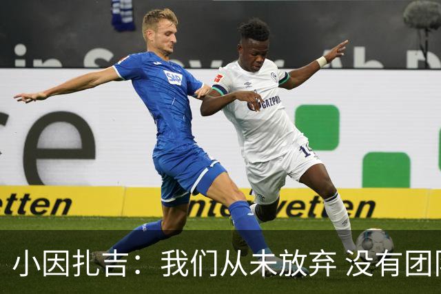 小因扎吉：我们从未放弃 没有团队不可能夺冠