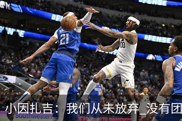 小因扎吉：我们从未放弃 没有团队不可能夺冠