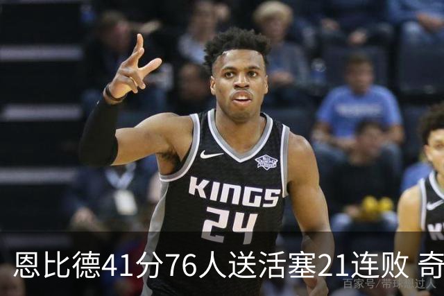 恩比德41分76人送活塞21连败 奇才负鹈鹕6连败