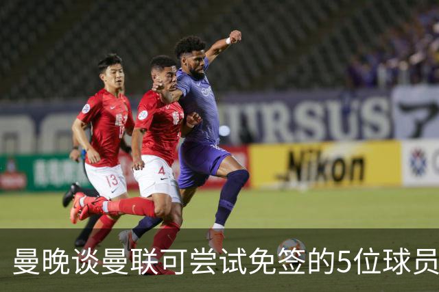 曼晚谈曼联可尝试免签的5位球员：格雷茨卡、弗拉霍维奇在列